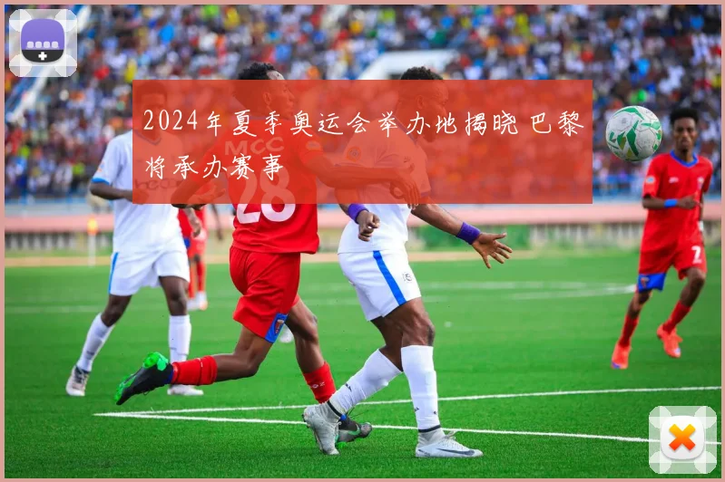 2024年夏季奥运会举办地揭晓 巴黎将承办赛事