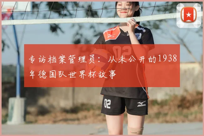 专访档案管理员：从未公开的1938年德国队世界杯故事