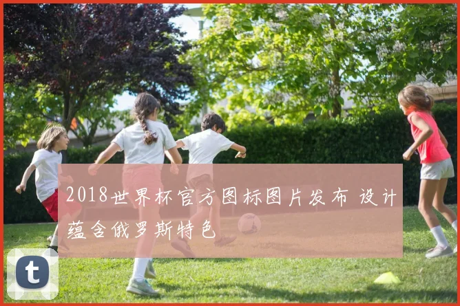 2018世界杯官方图标图片发布 设计蕴含俄罗斯特色
