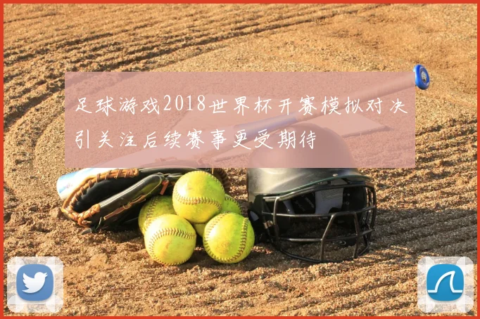 足球游戏2018世界杯开赛模拟对决引关注后续赛事更受期待