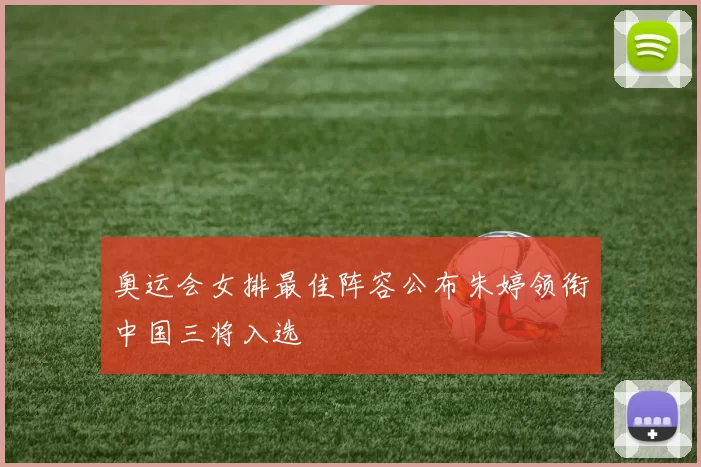 奥运会女排最佳阵容公布朱婷领衔中国三将入选