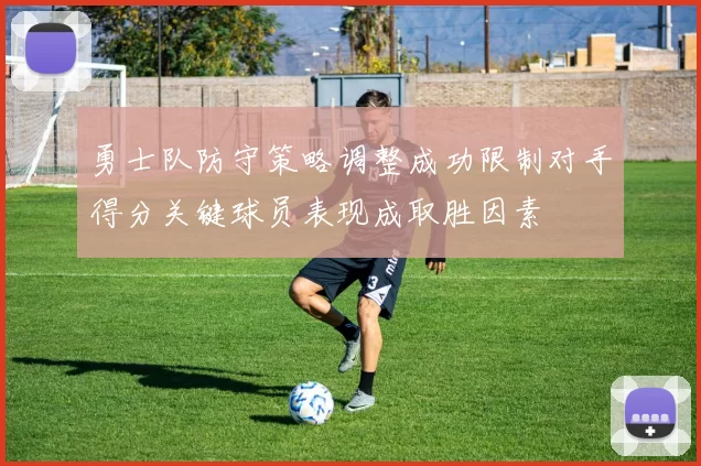 勇士队防守策略调整成功限制对手得分关键球员表现成取胜因素