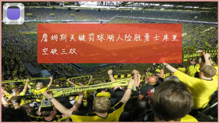 詹姆斯关键罚球湖人险胜勇士库里空砍三双