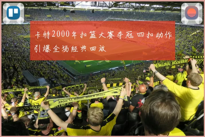 卡特2000年扣篮大赛夺冠 四扣动作引爆全场经典回放