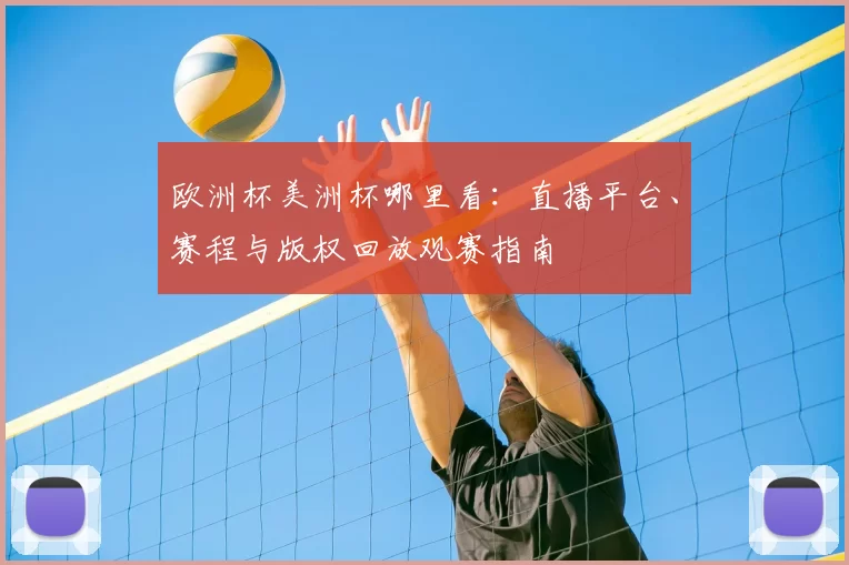 欧洲杯美洲杯哪里看：直播平台、赛程与版权回放观赛指南