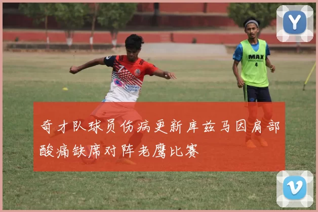 奇才队球员伤病更新库兹马因肩部酸痛缺席对阵老鹰比赛